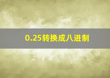 0.25转换成八进制