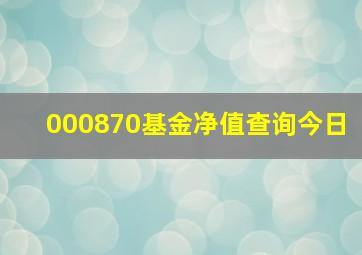 000870基金净值查询今日