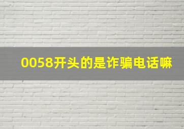 0058开头的是诈骗电话嘛