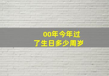 00年今年过了生日多少周岁