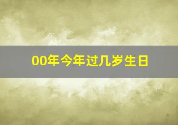 00年今年过几岁生日