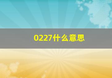 0227什么意思