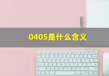 0405是什么含义