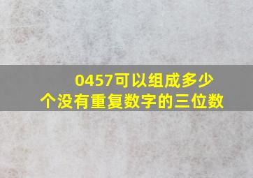 0457可以组成多少个没有重复数字的三位数