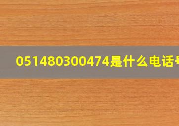 051480300474是什么电话号码