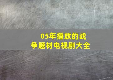 05年播放的战争题材电视剧大全