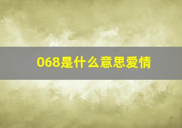 068是什么意思爱情