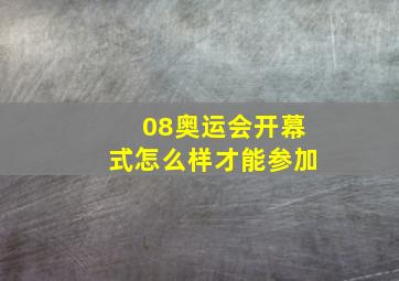 08奥运会开幕式怎么样才能参加