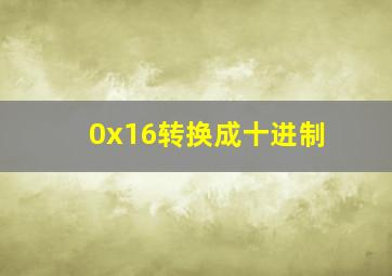 0x16转换成十进制