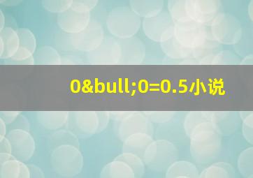 0•0=0.5小说