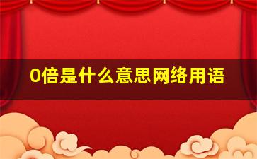 0倍是什么意思网络用语