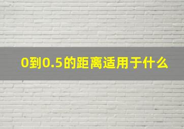 0到0.5的距离适用于什么