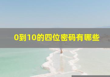 0到10的四位密码有哪些