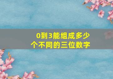 0到3能组成多少个不同的三位数字