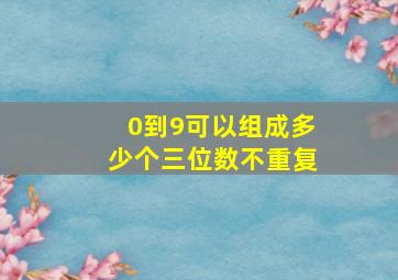 0到9可以组成多少个三位数不重复