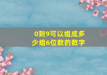 0到9可以组成多少组6位数的数字