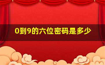 0到9的六位密码是多少