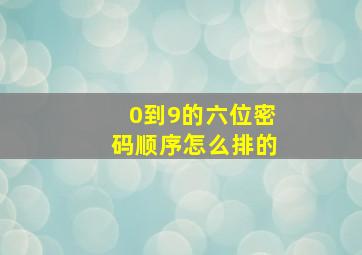 0到9的六位密码顺序怎么排的