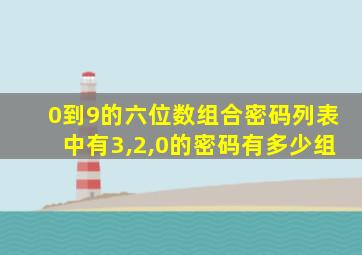 0到9的六位数组合密码列表中有3,2,0的密码有多少组