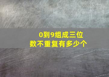 0到9组成三位数不重复有多少个