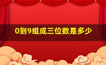 0到9组成三位数是多少