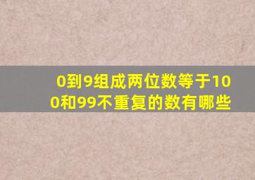 0到9组成两位数等于100和99不重复的数有哪些