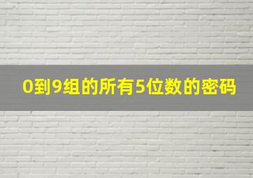 0到9组的所有5位数的密码