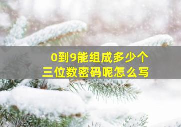 0到9能组成多少个三位数密码呢怎么写