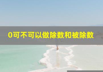 0可不可以做除数和被除数