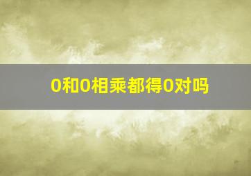 0和0相乘都得0对吗