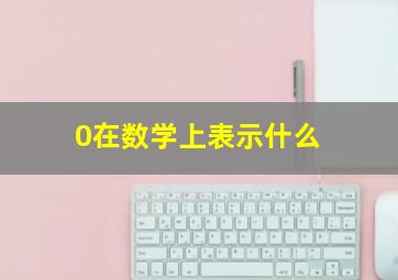 0在数学上表示什么