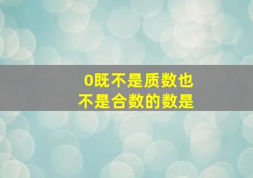 0既不是质数也不是合数的数是