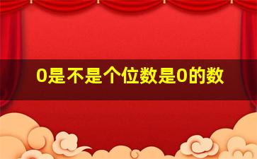 0是不是个位数是0的数