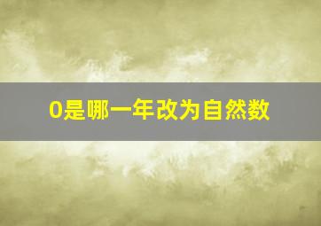 0是哪一年改为自然数