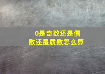 0是奇数还是偶数还是质数怎么算