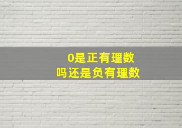 0是正有理数吗还是负有理数