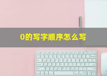 0的写字顺序怎么写