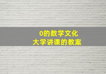 0的数学文化大学讲课的教案