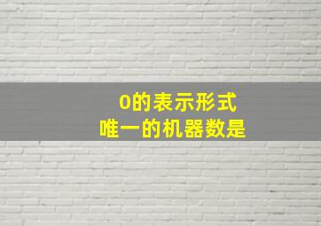 0的表示形式唯一的机器数是