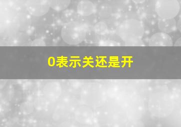 0表示关还是开