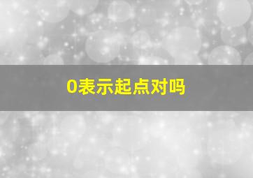 0表示起点对吗