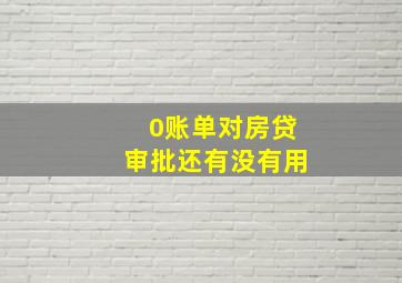 0账单对房贷审批还有没有用