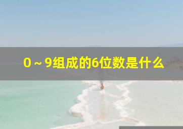 0～9组成的6位数是什么