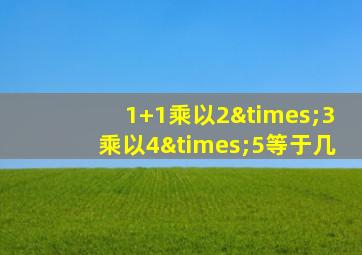 1+1乘以2×3乘以4×5等于几