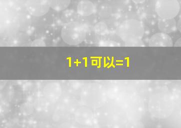 1+1可以=1