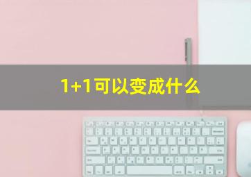 1+1可以变成什么