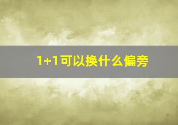 1+1可以换什么偏旁