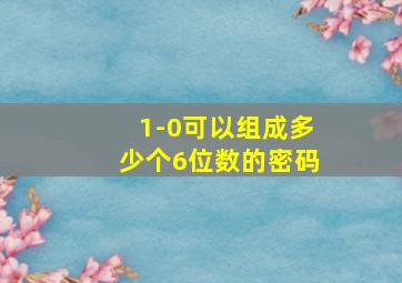 1-0可以组成多少个6位数的密码