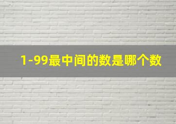 1-99最中间的数是哪个数