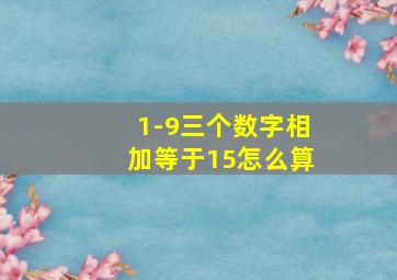 1-9三个数字相加等于15怎么算